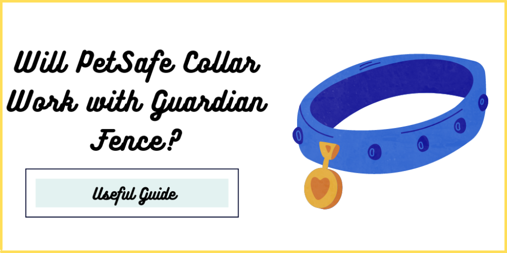 Will PetSafe Collar Work with Guardian Fence?