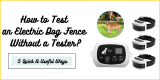 How to Test an Electric Dog Fence Without a Tester?